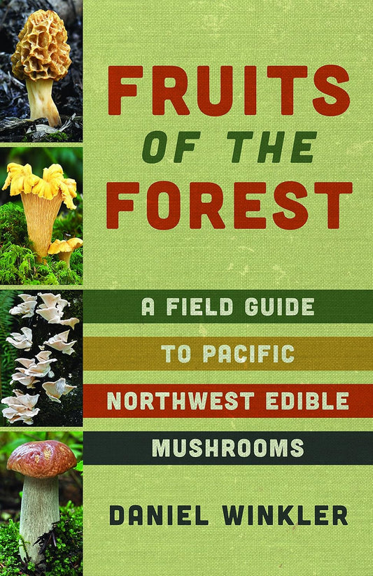 Fruits of the Forest: A Field Guide to Pacific Northwest Edible Mushrooms: A Field Guide to Pacific Northwest Edible Mushrooms