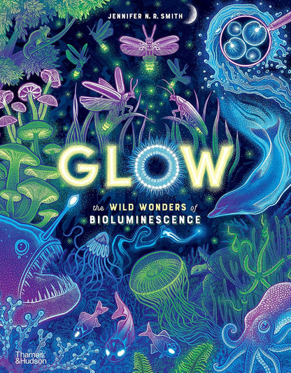 Glow: The Wild Wonders of Bioluminescence by Jennifer N R Smith