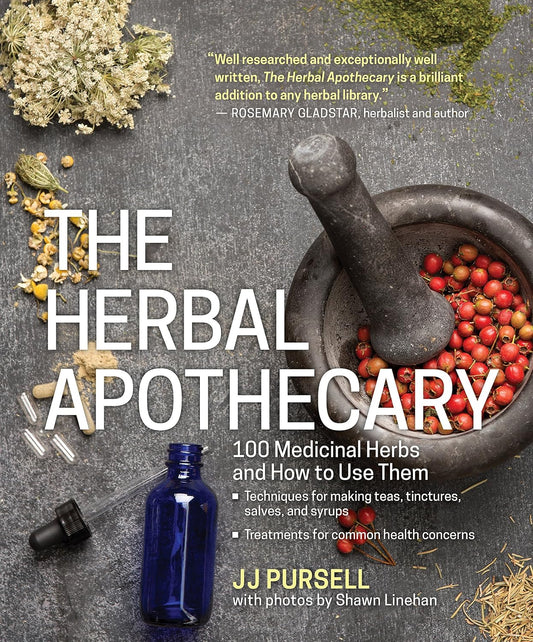 The Herbal Apothecary: 100 Medicinal Herbs and How to Use Them: 100 Medicinal Herbs and How to Use Them