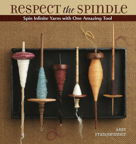 Respect the Spindle: Spin Infinite Yarns with One Amazing Tool: Spin Infinite Yarns with One Amazing Tool