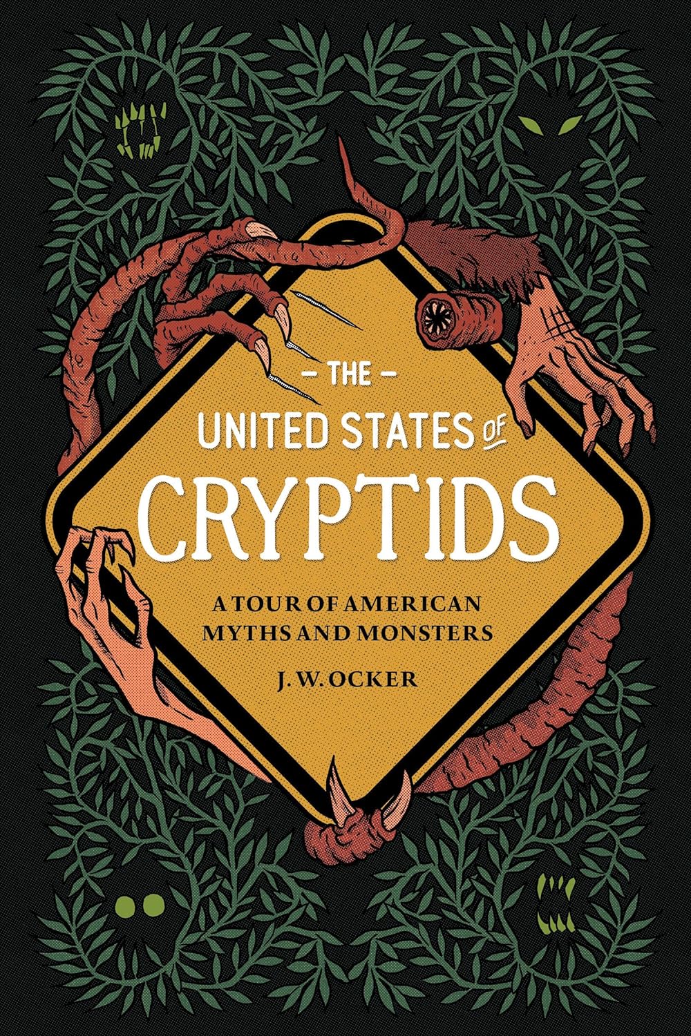 The United States of Cryptids: A Tour of American Myths and Monsters by J W Ocker