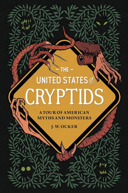 The United States of Cryptids: A Tour of American Myths and Monsters by J W Ocker