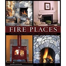 Fire Places: A Practical Design Guide to Fireplaces and Stoves Indoor and Out by Jane Gitlin