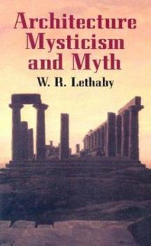Architecture Mysticism and Myth by William Richard Lethaby