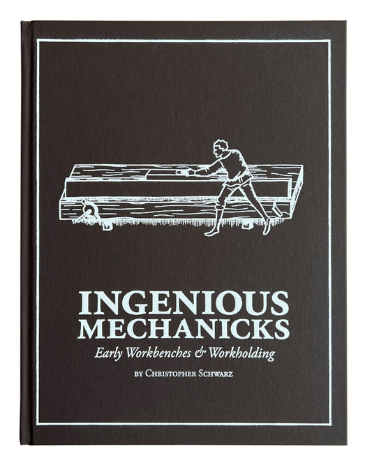 Ingenious Mechanicks: Early Workbenches & Workholding (signed by the author) by Christopher Schwarz
