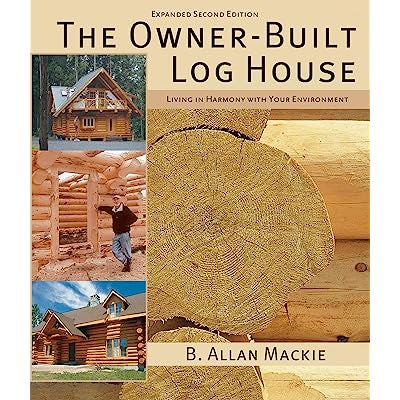 The Owner-Built Log House: Living in Harmony With Your Environment by B. Allan Mackie