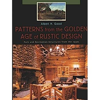 Patterns from the Golden Age of Rustic Design: Park and Recreation Structures from the 1930s by Albert H. Good