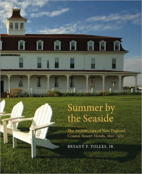 Summer by the Seaside: The Architecture of New England Coastal Resort Hotels, 1820-1950 by Bryant F. Tolles