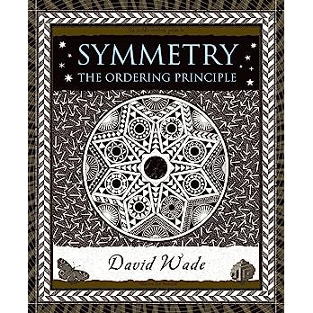 Symmetry: The Ordering Principle by David Wade
