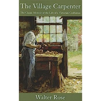 The Village Carpenter: The Classic Memoir of the Life of a Victorian Craftsman by Walter Rose