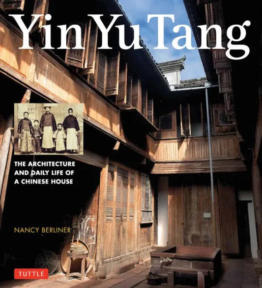 Yin Yu Tang: The Architecture and Daily Life of a Chinese House: The Architecture and Daily Life of a Chinese House