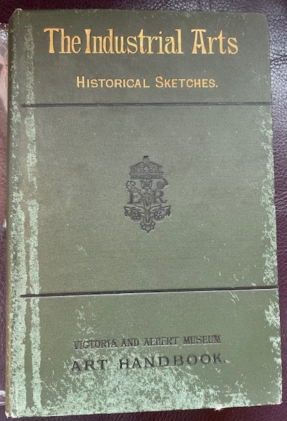 The Industrial Arts: Historical Sketches with Numerous Illustrations: Victoria and Albert Museum Art Handbook (1876 edition)