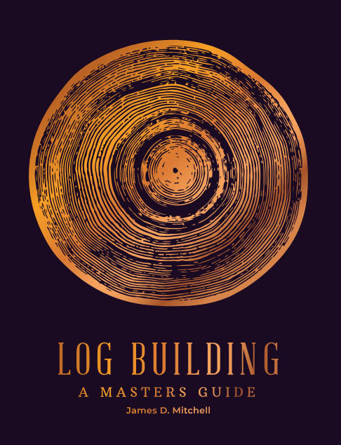 Log Building: A Masters Guide by James Mitchell