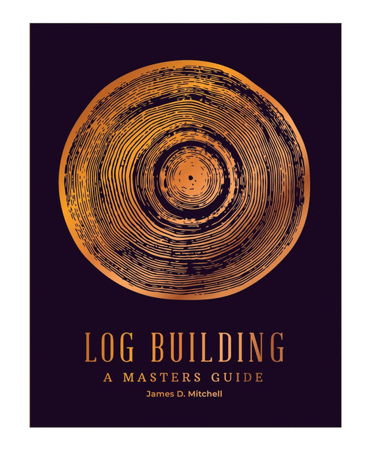 Log Building: A Masters Guide by James Mitchell