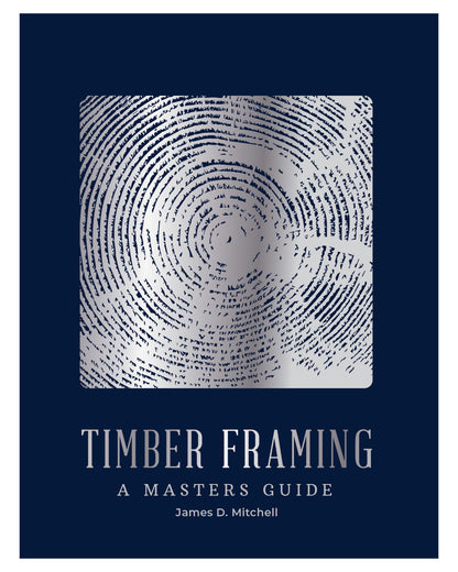 Timber Framing: A Masters Guide by James Mitchell