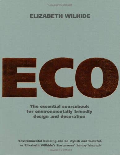 Eco: An Essential Sourcebook for Environmentally Friendly Design and Decoration by Elizabeth Wilhide