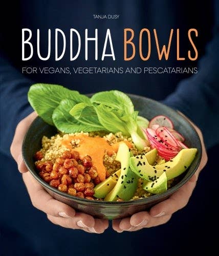 Buddha Bowls: For Vegans, Vegetarians and Pescatarians by Tanja Dusy