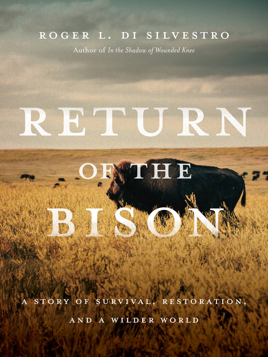 Return of the Bison: A Story of Survival, Restoration, and a Wilder World: A Story of Survival, Restoration, and a Wilder World