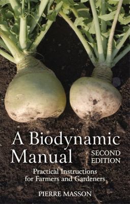A Biodynamic Manual: Practical Instructions for Farmers and Gardeners (3RD ed.) - Consortium Contributor(s): Masson, Pierre (Author) , Masson, Vincent (Editor) , Blais, Monique (Translator)