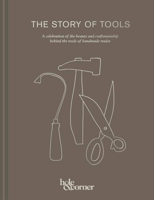 The Story of Tools: A Celebration of the Beauty and Craftsmanship Behind the Tools of Handmade Trades
