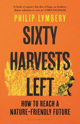 Sixty Harvests Left: How to Reach a Nature-Friendly Future by Philip Lymbery