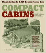 Compact Cabins: Simple Living in 1000 Square Feet or Less; 62 Plans for Camps, Cottages, Lake Houses, and Other Getaways by Gerald Rowan