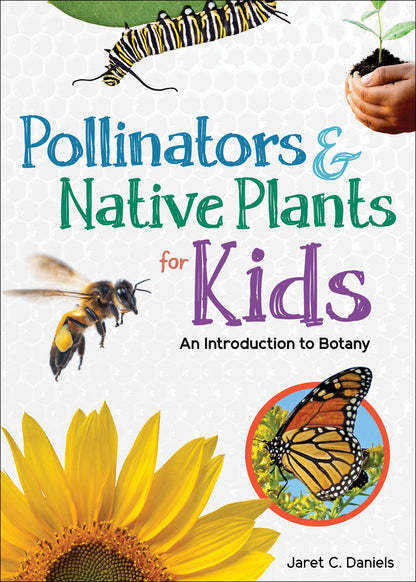 Pollinators & Native Plants for Kids: An Introduction to Botany by Jaret C. Daniels