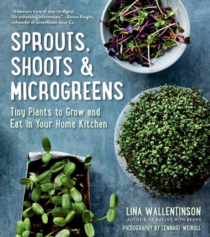 Sprouts, Shoots & Microgreens: Tiny Plants to Grow and Eat in Your Home Kitchen: Tiny Plants to Grow and Eat in Your Home Kitchen