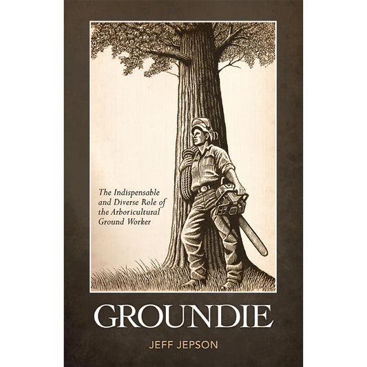Groundie: The Indispensable and Diverse Role of the Arboricultural Ground Worker by Jeff Jepson