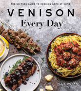 Venison Every Day: The No-Fuss Guide to Cooking Game at Home by Allie Doran