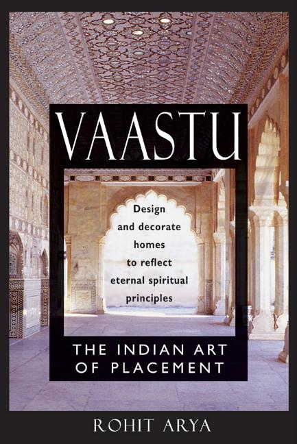 Vaastu: The Indian Art of Placement: Design and Decorate Homes to Reflect Eternal Spiritual Principles (Original)
