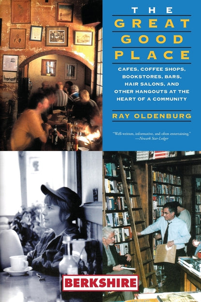 The Great Good Place: Cafes, Coffee Shops, Bookstores, Bars, Hair Salons, and Other Hangouts at the Heart of a Community: Cafes, Coffee Shops, Bookstores,