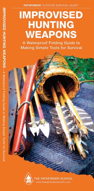 Improvised Hunting Weapons: A Folding Guide to Making Simple Tools for Survival