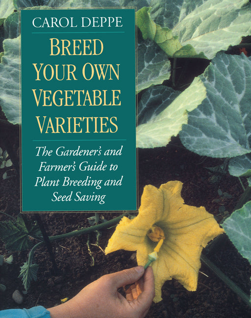Breed Your Own Vegetable Varieties: The Gardener's and Farmer's Guide to Plant Breeding and Seed Saving, 2nd Edition (Revised and Expanded)