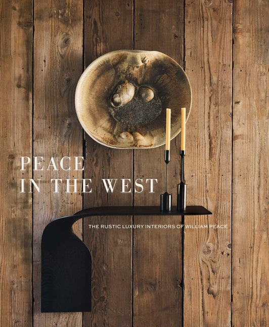 Peace in the West: The Rustic Luxury Interiors of William Peace