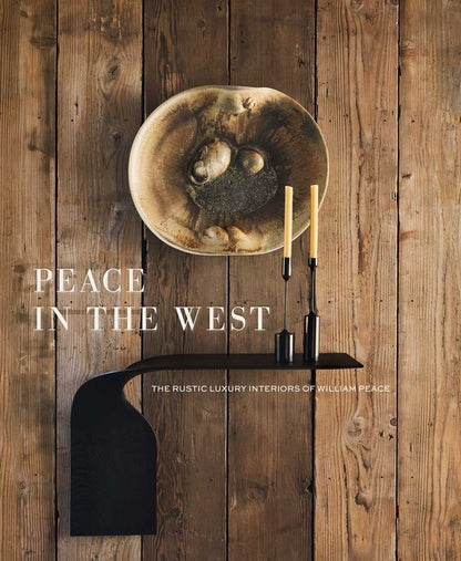 Peace in the West: The Rustic Luxury Interiors of William Peace