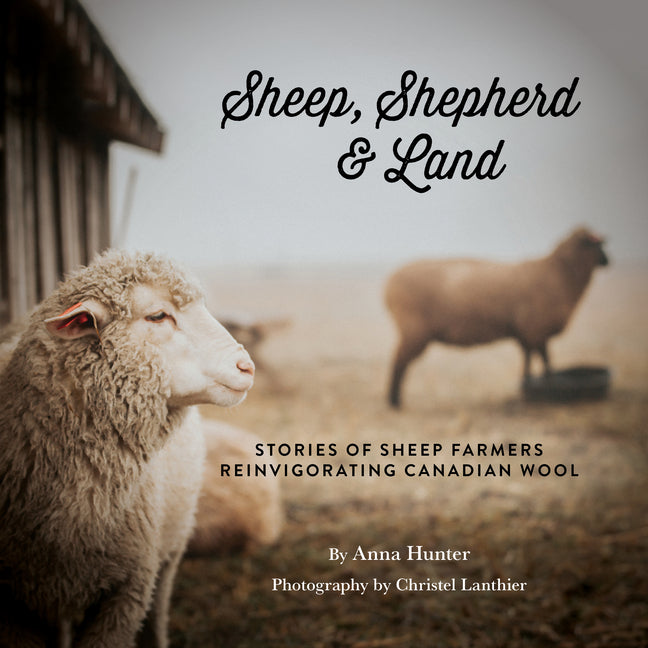 Sheep, Shepherd & Land: Stories of Sheep Farmers Reinvigorating Canadian Wool