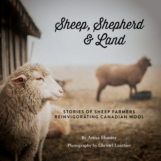 Sheep, Shepherd & Land: Stories of Sheep Farmers Reinvigorating Canadian Wool