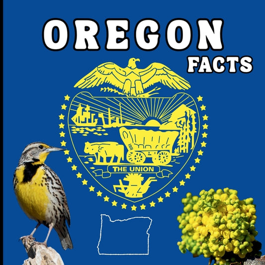 Oregon Facts: A Fun Guide to Oregon's Geography, History, Wildlife, and State Symbols for Kids Ages 6-12