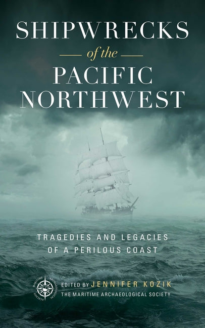 Shipwrecks of the Pacific Northwest: Tragedies and Legacies of a Perilous Coast
