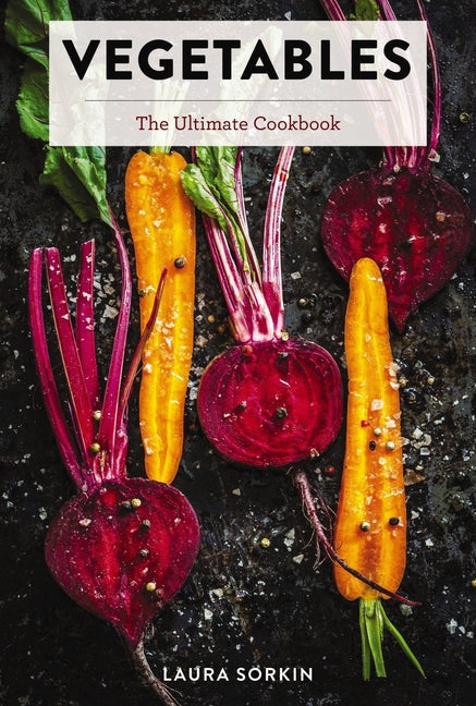 Vegetables: The Ultimate Cookbook Featuring 300+ Delicious Plant-Based Recipes (Natural Foods Cookbook, Vegetable Dishes, Cooking and Gardening Books,