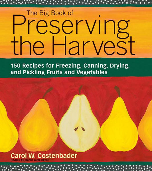The Big Book of Preserving the Harvest: 150 Recipes for Freezing, Canning, Drying, and Pickling Fruits and Vegetables (Revised and Updated)