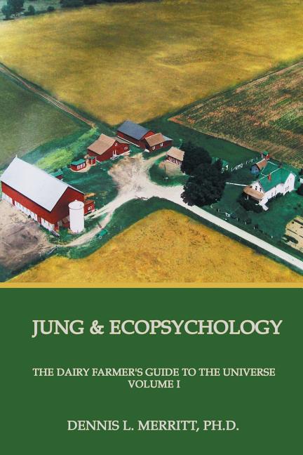 Jung and Ecopsychology: The Dairy Farmer's Guide to the Universe Volume I