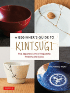 A Beginner's Guide to Kintsugi: The Japanese Art of Repairing Pottery and Glass - PGW Contributor(s): Hori, Michihiro (Author)