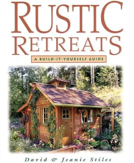 Rustic Retreats: A Build-It-Yourself Guide by Jeanie Stiles & David Stiles