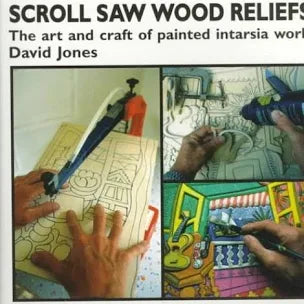Scroll Saw Wood Reliefs: The Art and Craft of Painted Intarsia Work by David Jones
