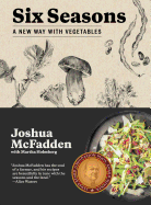 Six Seasons: A New Way with Vegetables Contributor(s): McFadden, Joshua (Author) , Holmberg, Martha (With)