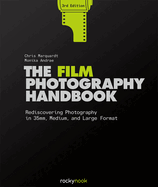 The Film Photography Handbook, 3rd Edition: Rediscovering Photography in 35mm, Medium, and Large Format: Rediscovering Photography in 35mm, Medium, and Large Format