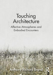Touching Architecture: Affective Atmospheres and Embodied Encounters: Affective Atmospheres and Embodied Encounters