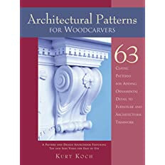 Architectural Patterns for Woodcarvers: 63 Classic Patterns for Adding Ornamental Detail to Furniture and Architectural Trimwork by Kurt Koch